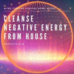 Cleanse Negative Energy from House: 417 Hz Tibetan Singing Bowl Music by Meditative Mind album reviews, ratings, credits