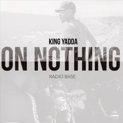 On Nothing (feat. Radio Base) - Single by King Yadda album reviews, ratings, credits