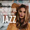 Cheerful Atmospheric Jazz: For Perfect Day and Relaxed Night album lyrics, reviews, download