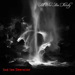 All Who Are Thirsty by Red Sea Traveler album reviews, ratings, credits