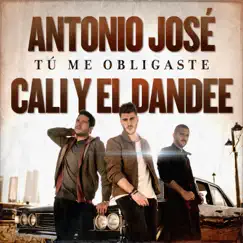 Tú Me Obligaste - Single by Antonio José & Cali y El Dandee album reviews, ratings, credits