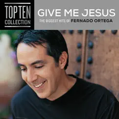 Give Me Jesus: The Biggest Hits of Fernando Ortega by Fernando Ortega album reviews, ratings, credits
