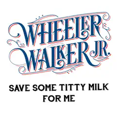 Save Some Titty Milk for Me - Single by Wheeler Walker Jr. album reviews, ratings, credits