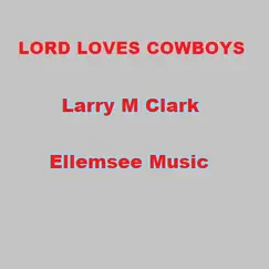 Lord Loves Cowboys - Single by Larry M Clark album reviews, ratings, credits