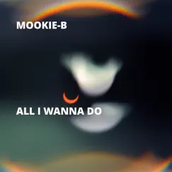 All I Wanna Do - Single by Mookieb album reviews, ratings, credits