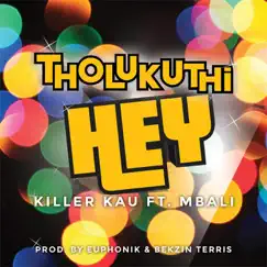 Tholukuthi Hey (feat. Mbali) - Single by Killer Kau album reviews, ratings, credits
