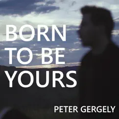 Born to Be Yours - Single by Peter Gergely album reviews, ratings, credits