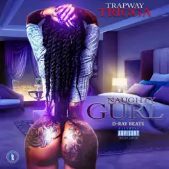 Naughty Gurl - Single by Trapway Trigga & D-Ray Beats album reviews, ratings, credits