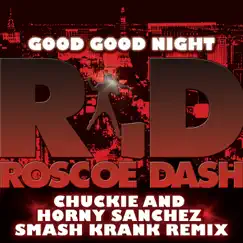 Good Good Night (Chuckie and Horny Sanchez Smash Krank Remix) - Single by Roscoe Dash album reviews, ratings, credits