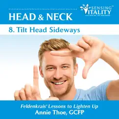 Head & Neck 8. Tilt Head Sideways, Feldenkrais Lessons to Lighten Up by Annie Thoe album reviews, ratings, credits