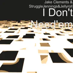 I Don't Need'em (feat. Struggle Jennings & Jelly Roll) - Single by Jake Clements album reviews, ratings, credits