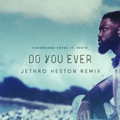 Do You Ever (Jethro Heston Extended Remix) Song Lyrics