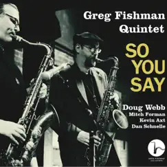 So You Say (feat. Doug Webb, Mitch Forman, Kevin Axt & Dan Schnelle) by Greg Fishman Quintet album reviews, ratings, credits