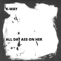 All Dat Ass On Her - Single by Kway album reviews, ratings, credits