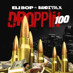 Droppin 100 (feat. Eli-Bop) - Single by Bandztalk album reviews, ratings, credits