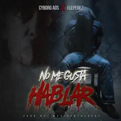 No Me Gusta Hablar (feat. Eleperez) - Single by Cyborg AOS album reviews, ratings, credits