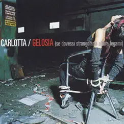 Gelosia (Se dovessi strangolarla...) - Single by Carlot-ta album reviews, ratings, credits