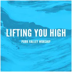 Lifting You High - Single by Park Valley Worship album reviews, ratings, credits