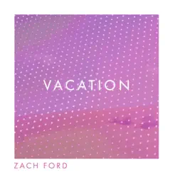 Vacation - Single by Zach Ford album reviews, ratings, credits