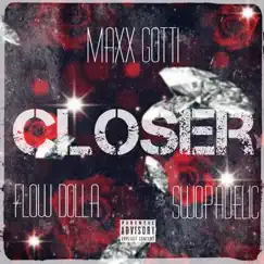 Closer (feat. Flow Dolla & Swopadelic) - Single by Maxx Gotti album reviews, ratings, credits