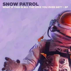 What If This Is All The Love You Ever Get? - EP by Snow Patrol album reviews, ratings, credits