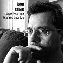 When You Said That You Love Me - Single by Robert Justiniano album reviews, ratings, credits