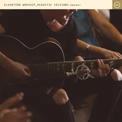 Acoustic Sessions by Elevation Worship album reviews, ratings, credits
