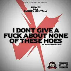 I Don't Give a F**k About None of These Hoes (feat. S.B. & Baby Coughnut) - Single by Smokes album reviews, ratings, credits