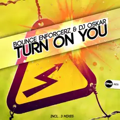 Turn On You - Single by Bounce Enforcerz & DJ Oskar album reviews, ratings, credits