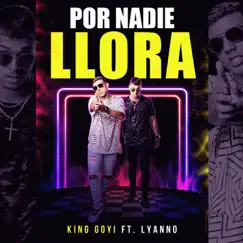 Por Nadie Llora (feat. Lyanno) - Single by King Goyi album reviews, ratings, credits