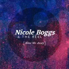 Blow Me Away - Single by Nicole Boggs & the Reel album reviews, ratings, credits