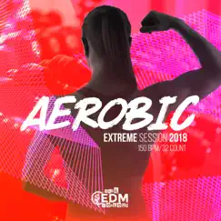 Aerobic Extreme Session 2018: 150 bpm/32 count by Hard EDM Workout album reviews, ratings, credits