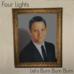Let's Burn Burn Burn - Single by Four Lights album reviews, ratings, credits