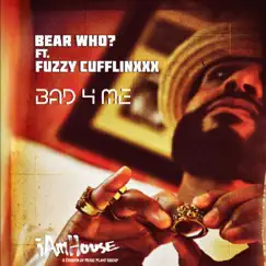 Bad 4 Me (feat. Fuzzy Cufflinxxxx) [Bear Who? Beat The Drum] Song Lyrics