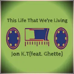 This Life That We're Living (feat. Ghette) - Single by Jon K.T album reviews, ratings, credits
