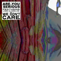 We Don't Care (feat. Timeline, Limbo & Heart Break Kids) - Single by Are You Serious album reviews, ratings, credits