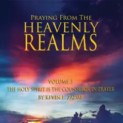 Praying from the Heavenly Realms, Vol. 3: The Holy Spirit Is the Counselor in Prayer by Kevin L. Zadai album reviews, ratings, credits