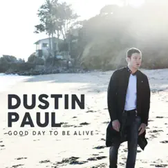 Good Day to Be Alive - Single by Dustin Paul album reviews, ratings, credits
