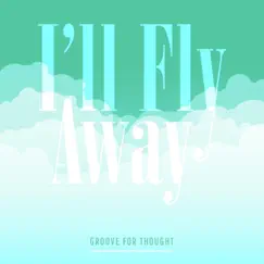 I'll Fly Away - Single by Groove for Thought album reviews, ratings, credits