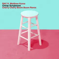 Cheap Sunglasses (Cherry Cherry Boom Boom Remix) [feat. Matthew Koma] - Single by RAC album reviews, ratings, credits