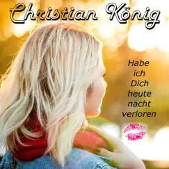 Habe ich Dich heute Nacht verloren - Single by Christian König album reviews, ratings, credits