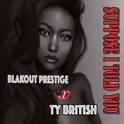 Suppose I Told You (feat. Ty British) Song Lyrics