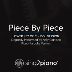 Piece by Piece (Lower Key of C) Originally Performed by Kelly Clarkson] [Idol Version] [Piano Karaoke Version] - Single by Sing2Piano album reviews, ratings, credits
