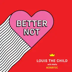 Better Not (Acoustic) - Single by Louis The Child & Wafia album reviews, ratings, credits