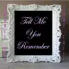 Tell Me You Remember - Single album lyrics, reviews, download