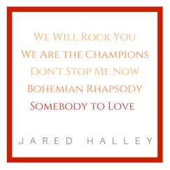 We Will Rock You / We Are the Champions / Don’t Stop Me Now / Bohemian Rhapsody / Somebody To Love - Single by Jared Halley album reviews, ratings, credits