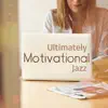 Ultimately Motivational Jazz: Energy, Emotional Wellbeing, Morning Alarm Clock, Uplifted & Inspirational, Cafe Time, Life & Work album lyrics, reviews, download
