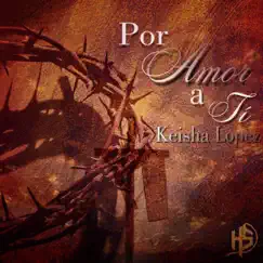 Por Amor a Ti - Single by Keisha Lopez album reviews, ratings, credits