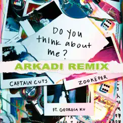 Do You Think About Me (ARKADI Remix) [feat. Georgia Ku] - Single by Captain Cuts & Zookëper album reviews, ratings, credits