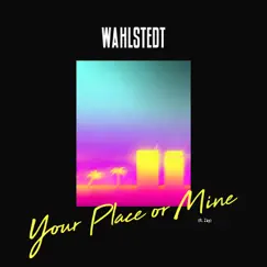 Your Place or Mine (feat. Zay) - Single by Wahlstedt album reviews, ratings, credits